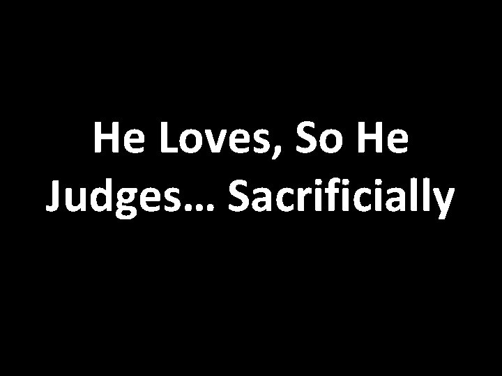 He Loves, So He Judges… Sacrificially 