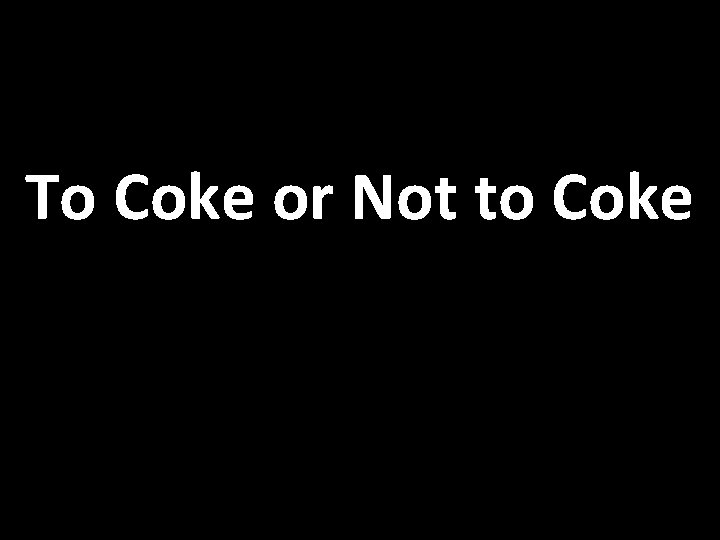 To Coke or Not to Coke 
