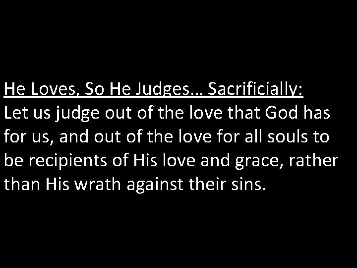He Loves, So He Judges… Sacrificially: Let us judge out of the love that
