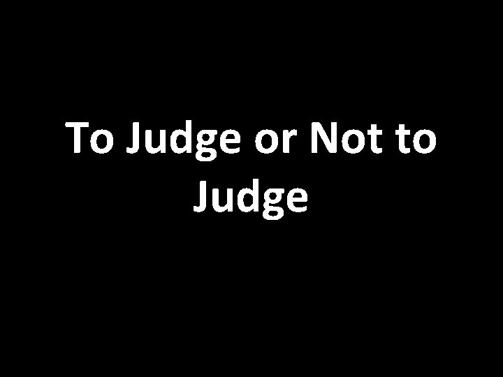 To Judge or Not to Judge 