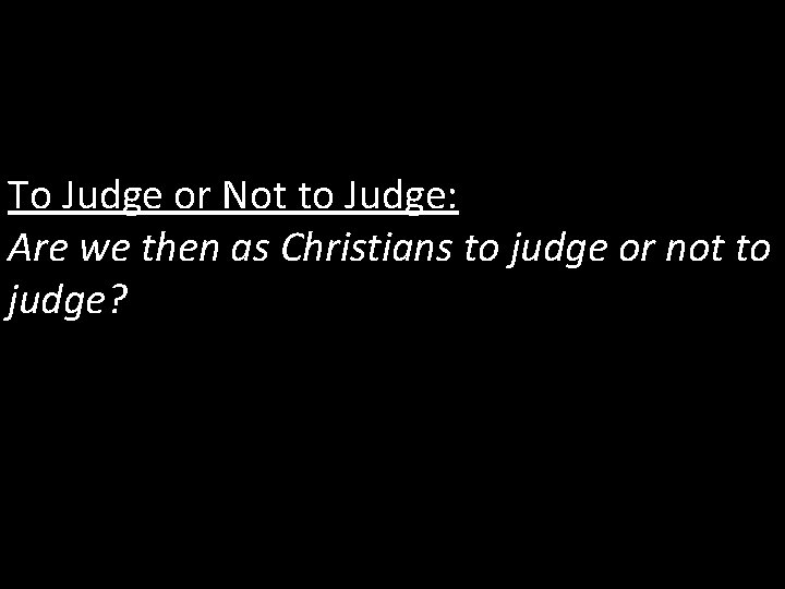To Judge or Not to Judge: Are we then as Christians to judge or