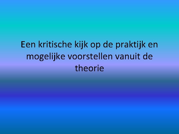 Een kritische kijk op de praktijk en mogelijke voorstellen vanuit de theorie 