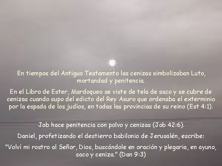 En tiempos del Antiguo Testamento las cenizas simbolizaban Luto, mortandad y penitencia. En el