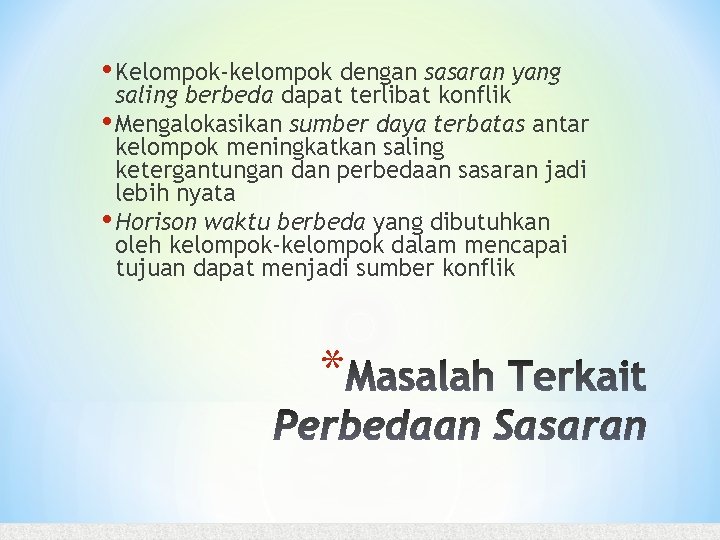  • Kelompok-kelompok dengan sasaran yang saling berbeda dapat terlibat konflik • Mengalokasikan sumber