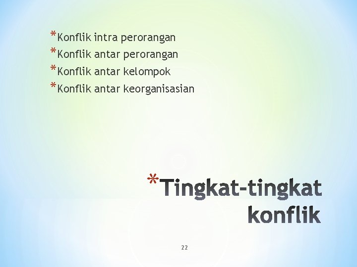 *Konflik intra perorangan *Konflik antar kelompok *Konflik antar keorganisasian * 22 