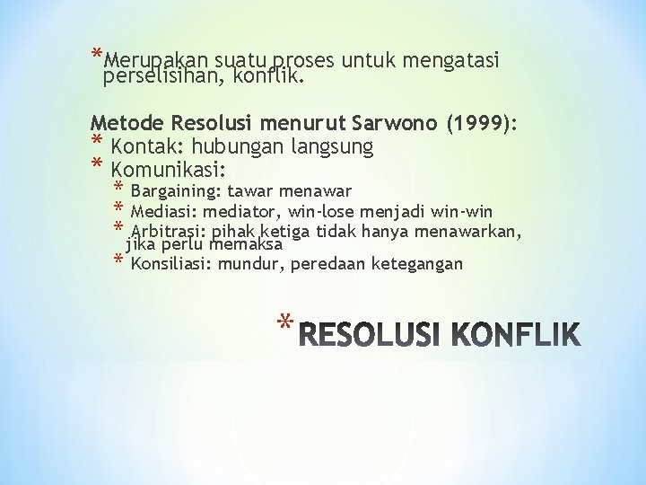 *Merupakan suatu proses untuk mengatasi perselisihan, konflik. Metode Resolusi menurut Sarwono (1999): * Kontak: