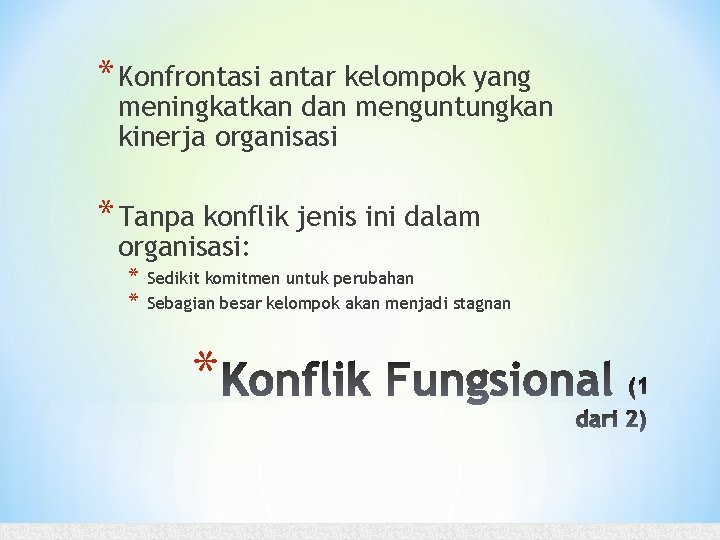 * Konfrontasi antar kelompok yang meningkatkan dan menguntungkan kinerja organisasi * Tanpa konflik jenis