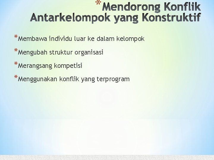 * *Membawa individu luar ke dalam kelompok *Mengubah struktur organisasi *Merangsang kompetisi *Menggunakan konflik