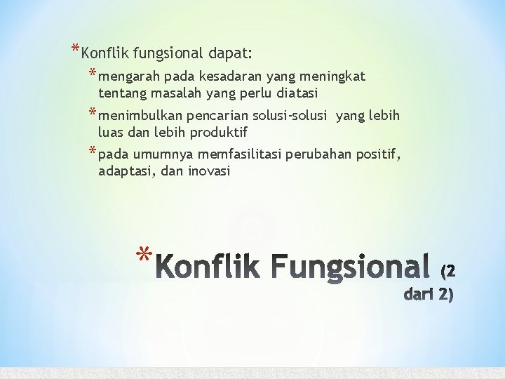 *Konflik fungsional dapat: * mengarah pada kesadaran yang meningkat tentang masalah yang perlu diatasi