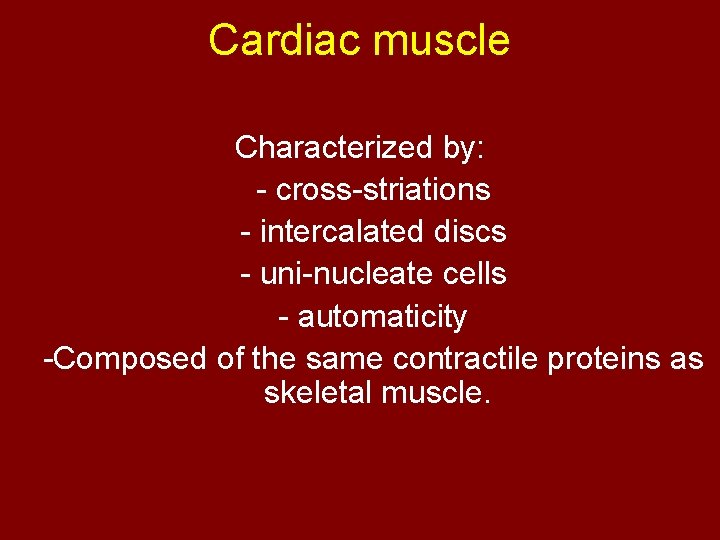 Cardiac muscle Characterized by: - cross-striations - intercalated discs - uni-nucleate cells - automaticity
