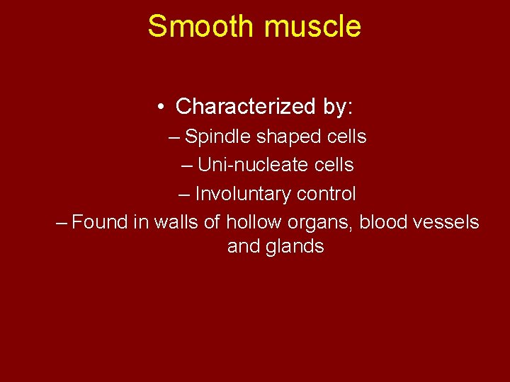 Smooth muscle • Characterized by: – Spindle shaped cells – Uni-nucleate cells – Involuntary