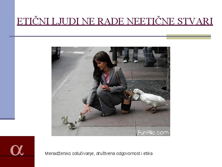 ETIČNI LJUDI NE RADE NEETIČNE STVARI Menadžersko odlučivanje, društvena odgovornost i etika 