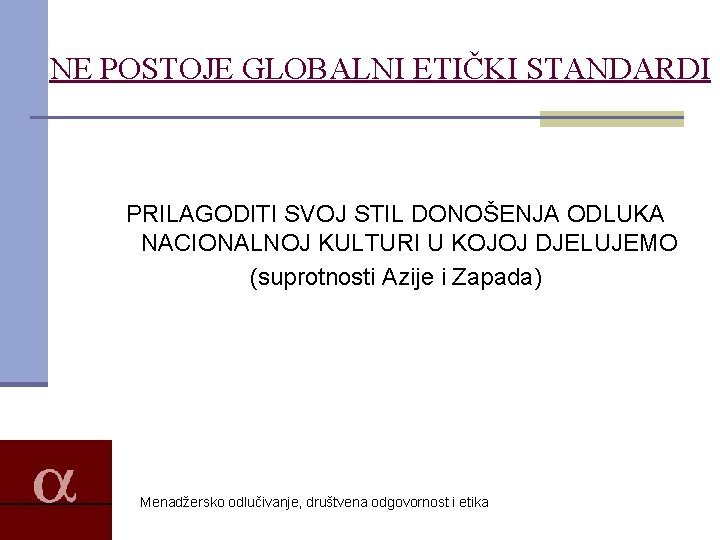 NE POSTOJE GLOBALNI ETIČKI STANDARDI PRILAGODITI SVOJ STIL DONOŠENJA ODLUKA NACIONALNOJ KULTURI U KOJOJ