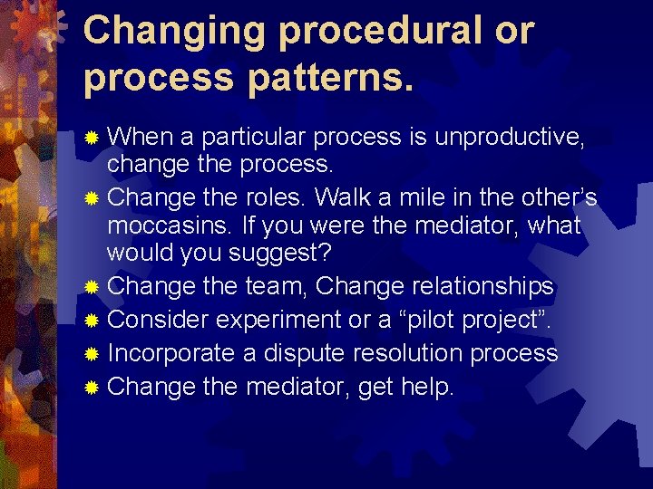 Changing procedural or process patterns. ® When a particular process is unproductive, change the