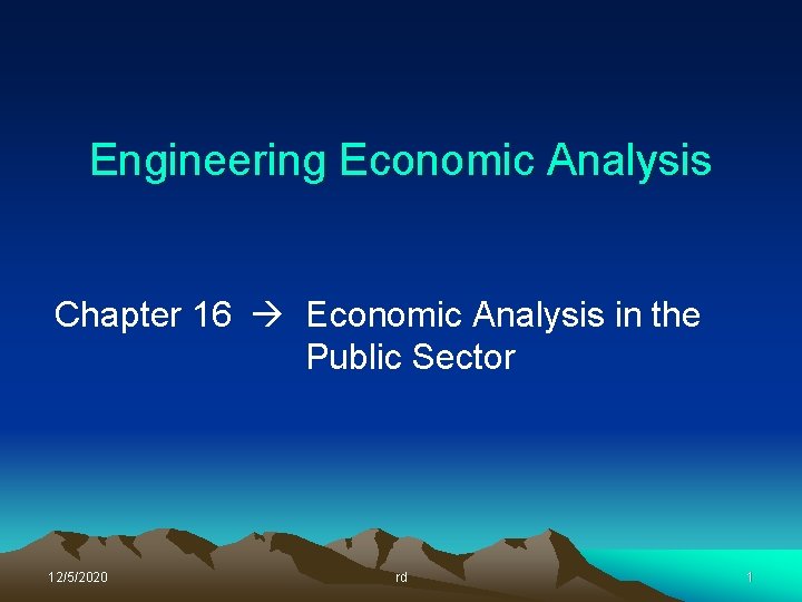 Engineering Economic Analysis Chapter 16 Economic Analysis in the Public Sector 12/5/2020 rd 1