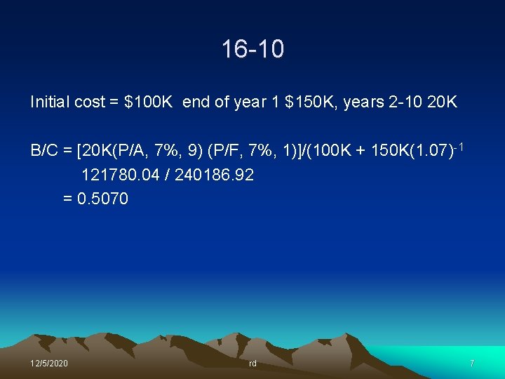 16 -10 Initial cost = $100 K end of year 1 $150 K, years