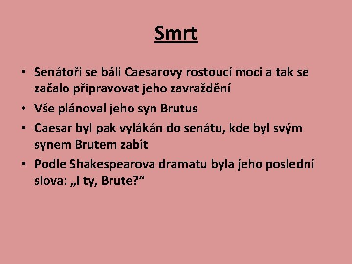 Smrt • Senátoři se báli Caesarovy rostoucí moci a tak se začalo připravovat jeho