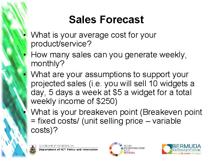 Sales Forecast • What is your average cost for your product/service? • How many