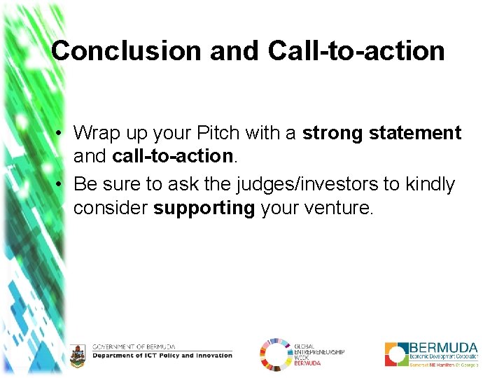 Conclusion and Call-to-action • Wrap up your Pitch with a strong statement and call-to-action.