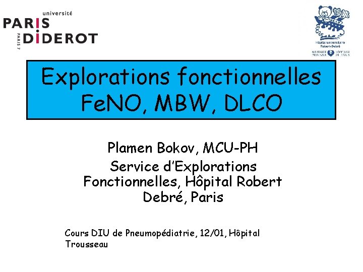 Explorations fonctionnelles Fe. NO, MBW, DLCO Plamen Bokov, MCU-PH Service d’Explorations Fonctionnelles, Hôpital Robert
