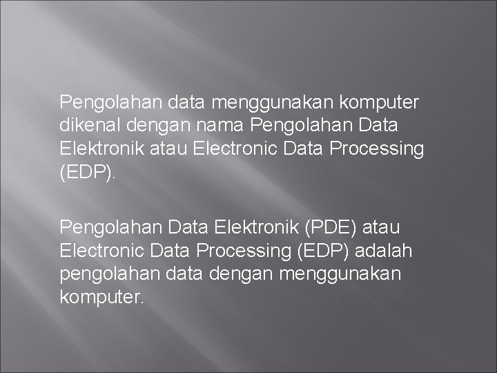 Pengolahan data menggunakan komputer dikenal dengan nama Pengolahan Data Elektronik atau Electronic Data Processing