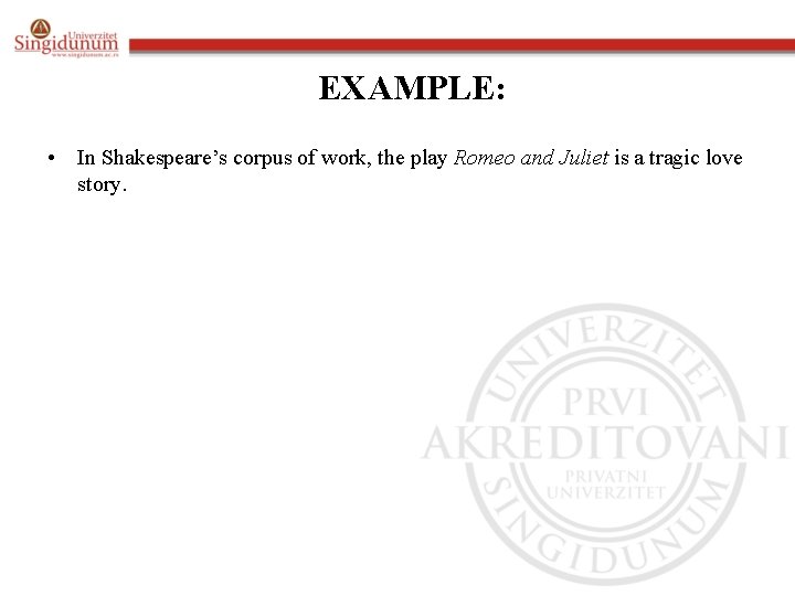 EXAMPLE: • In Shakespeare’s corpus of work, the play Romeo and Juliet is a