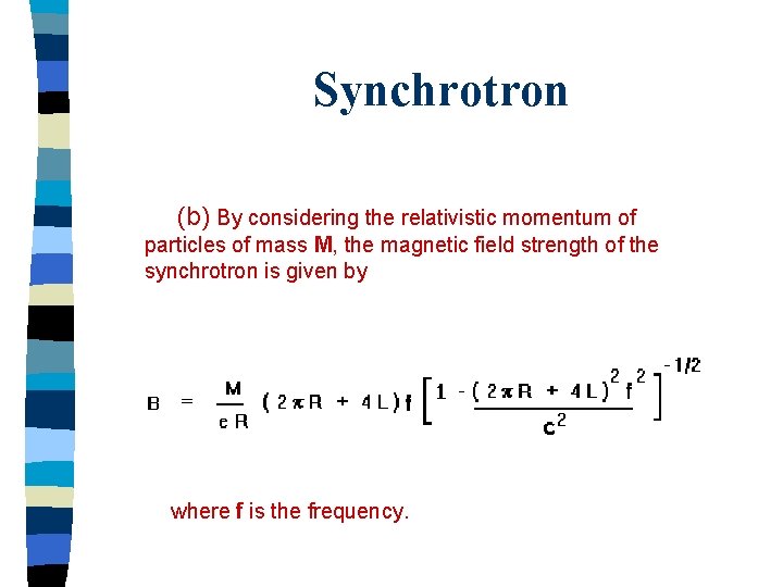 Synchrotron (b) By considering the relativistic momentum of particles of mass M, the magnetic