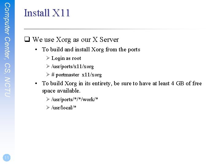 Computer Center, CS, NCTU 11 Install X 11 q We use Xorg as our Computer Center, CS, NCTU 11 Install X 11 q We use Xorg as our