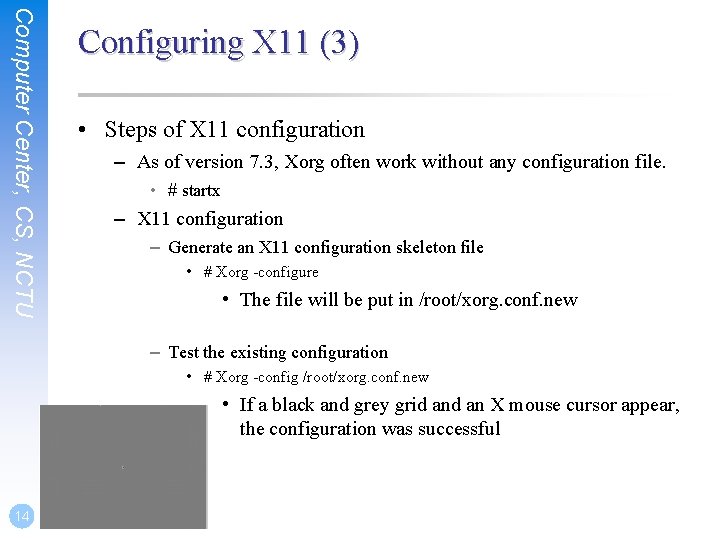 Computer Center, CS, NCTU Configuring X 11 (3) • Steps of X 11 configuration Computer Center, CS, NCTU Configuring X 11 (3) • Steps of X 11 configuration