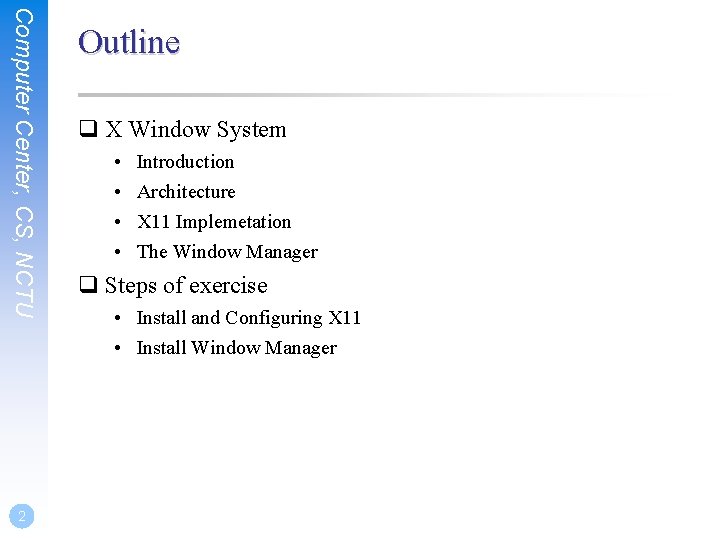 Computer Center, CS, NCTU 2 Outline q X Window System • • Introduction Architecture Computer Center, CS, NCTU 2 Outline q X Window System • • Introduction Architecture
