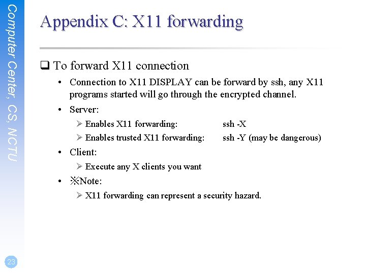 Computer Center, CS, NCTU Appendix C: X 11 forwarding q To forward X 11 Computer Center, CS, NCTU Appendix C: X 11 forwarding q To forward X 11