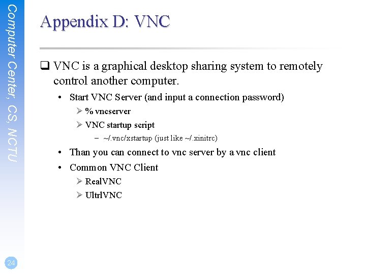 Computer Center, CS, NCTU Appendix D: VNC q VNC is a graphical desktop sharing Computer Center, CS, NCTU Appendix D: VNC q VNC is a graphical desktop sharing