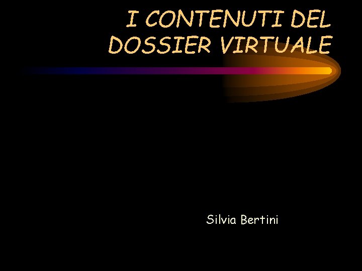 I CONTENUTI DEL DOSSIER VIRTUALE Silvia Bertini 