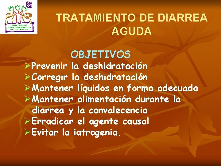 TRATAMIENTO DE DIARREA AGUDA OBJETIVOS ØPrevenir la deshidratación ØCorregir la deshidratación ØMantener líquidos en