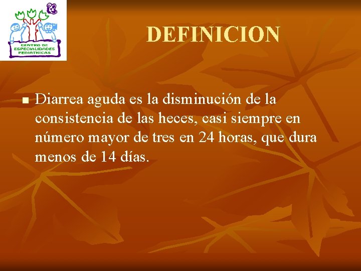 DEFINICION n Diarrea aguda es la disminución de la consistencia de las heces, casi