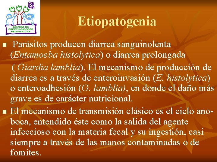 Etiopatogenia n n Parásitos producen diarrea sanguinolenta (Entamoeba histolytica) o diarrea prolongada ( Giardia