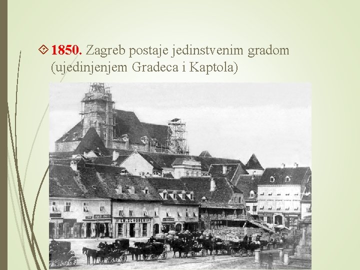  1850. Zagreb postaje jedinstvenim gradom (ujedinjenjem Gradeca i Kaptola) 