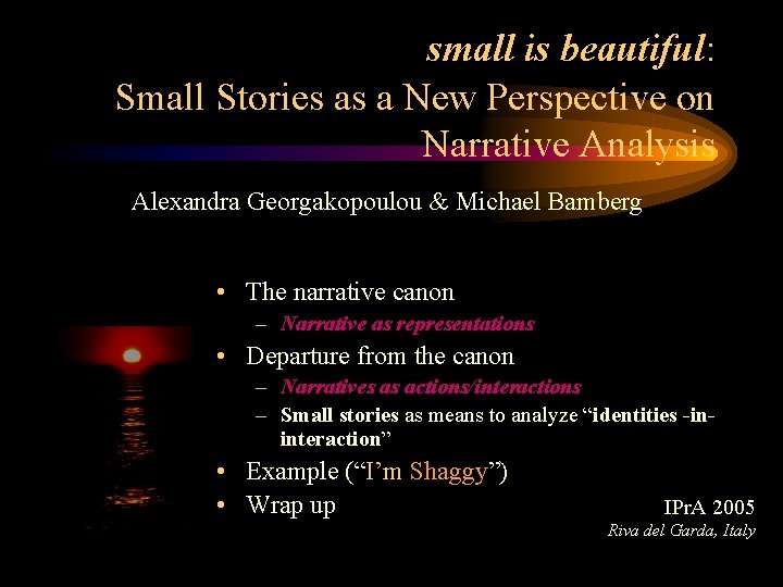 small is beautiful: Small Stories as a New Perspective on Narrative Analysis Alexandra Georgakopoulou