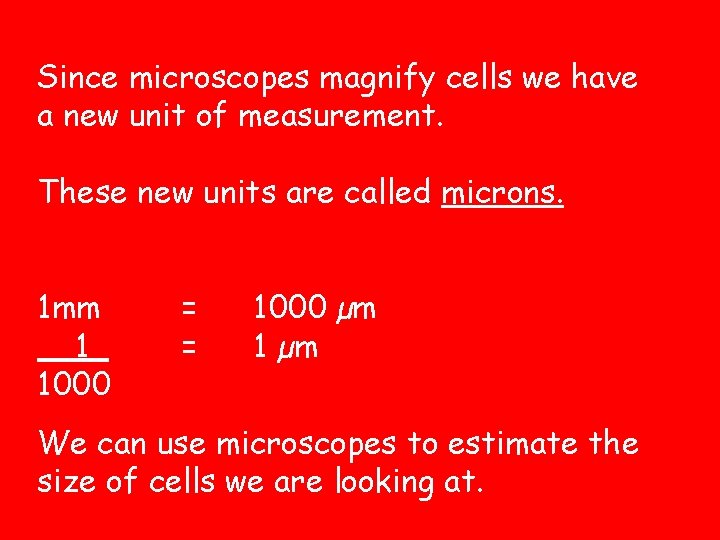 Since microscopes magnify cells we have a new unit of measurement. These new units Since microscopes magnify cells we have a new unit of measurement. These new units