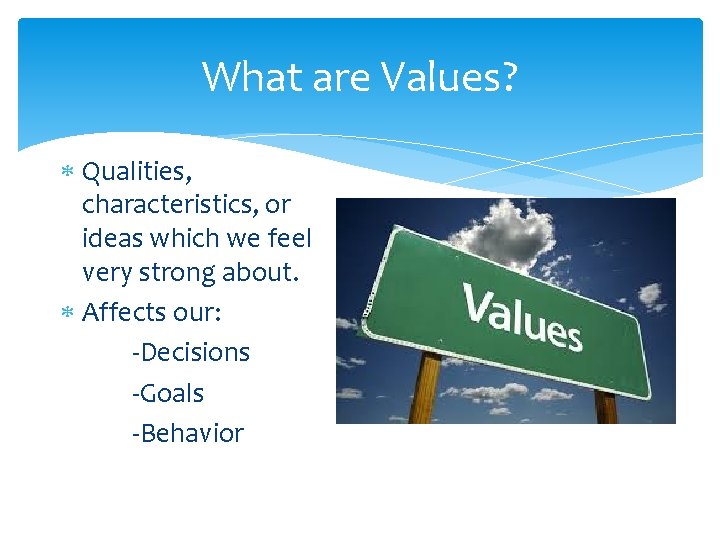 What are Values? Qualities, characteristics, or ideas which we feel very strong about. Affects