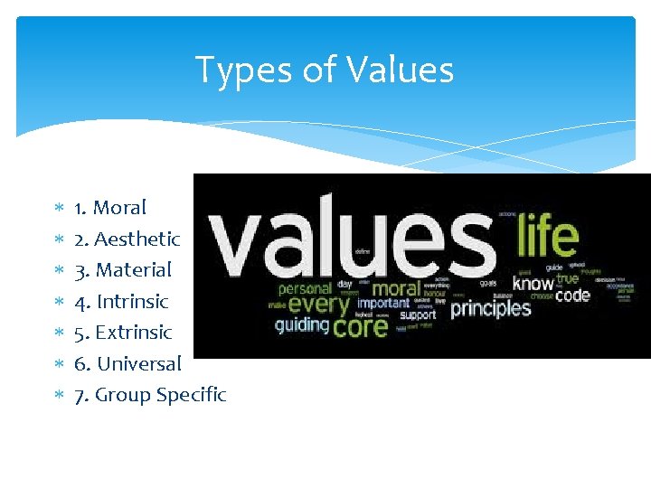 Types of Values 1. Moral 2. Aesthetic 3. Material 4. Intrinsic 5. Extrinsic 6.