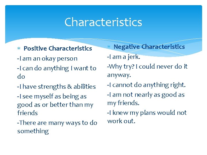 Characteristics Positive Characteristics -I am an okay person -I can do anything I want