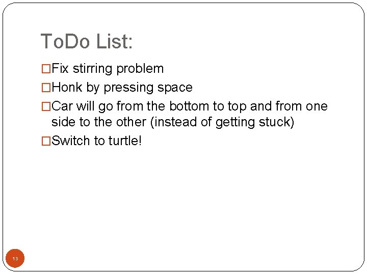 To. Do List: �Fix stirring problem �Honk by pressing space �Car will go from