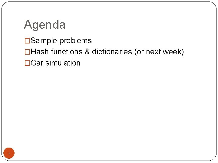 Agenda �Sample problems �Hash functions & dictionaries (or next week) �Car simulation 2 