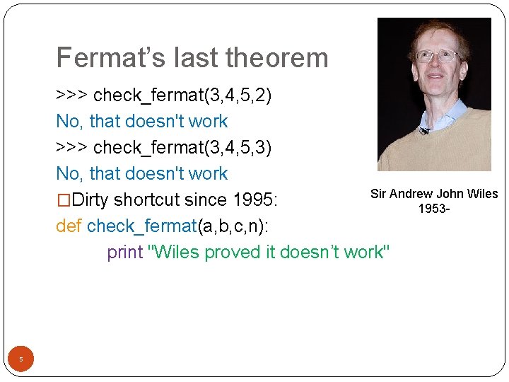 Fermat’s last theorem >>> check_fermat(3, 4, 5, 2) No, that doesn't work >>> check_fermat(3,