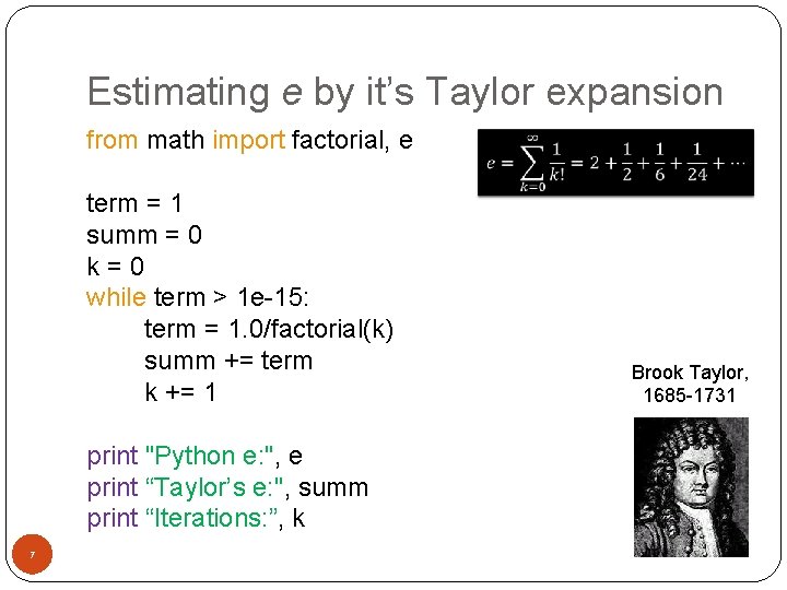 Estimating e by it’s Taylor expansion from math import factorial, e term = 1