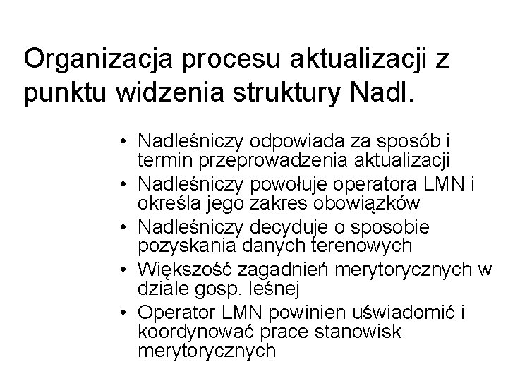 Organizacja procesu aktualizacji z punktu widzenia struktury Nadl. • Nadleśniczy odpowiada za sposób i