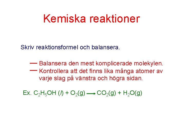 Kemiska reaktioner Skriv reaktionsformel och balansera. Balansera den mest komplicerade molekylen. Kontrollera att det