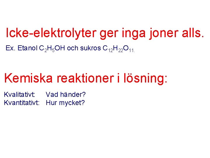 Icke-elektrolyter ger inga joner alls. Ex. Etanol C 2 H 5 OH och sukros