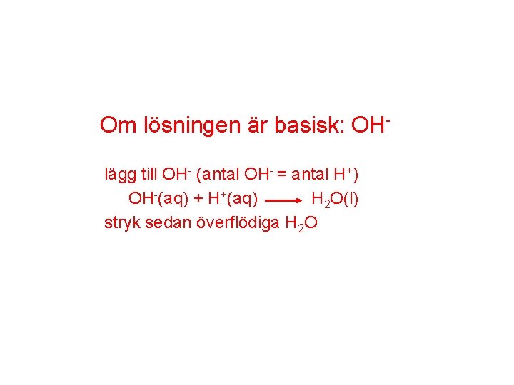 Om lösningen är basisk: OHlägg till OH- (antal OH- = antal H+) OH-(aq) +